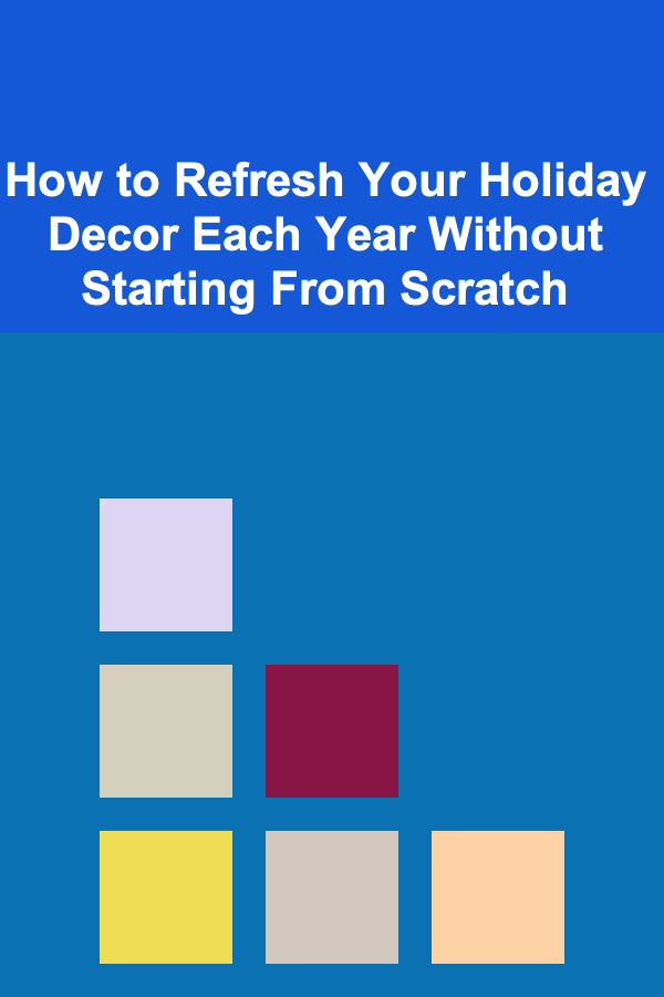 How to Refresh Your Holiday Decor Each Year Without Starting From Scratch