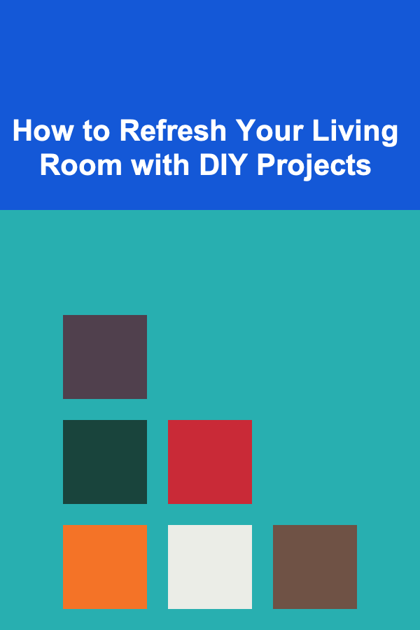 How to Refresh Your Living Room with DIY Projects