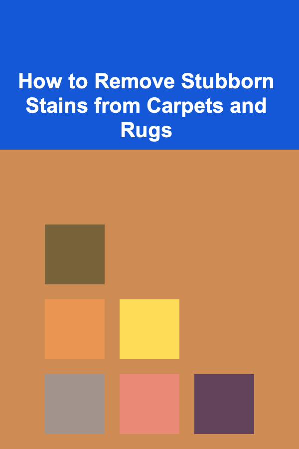 How to Remove Stubborn Stains from Carpets and Rugs