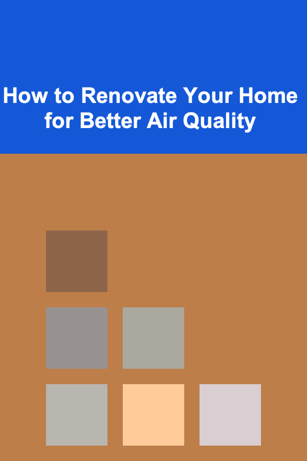 How to Renovate Your Home for Better Air Quality