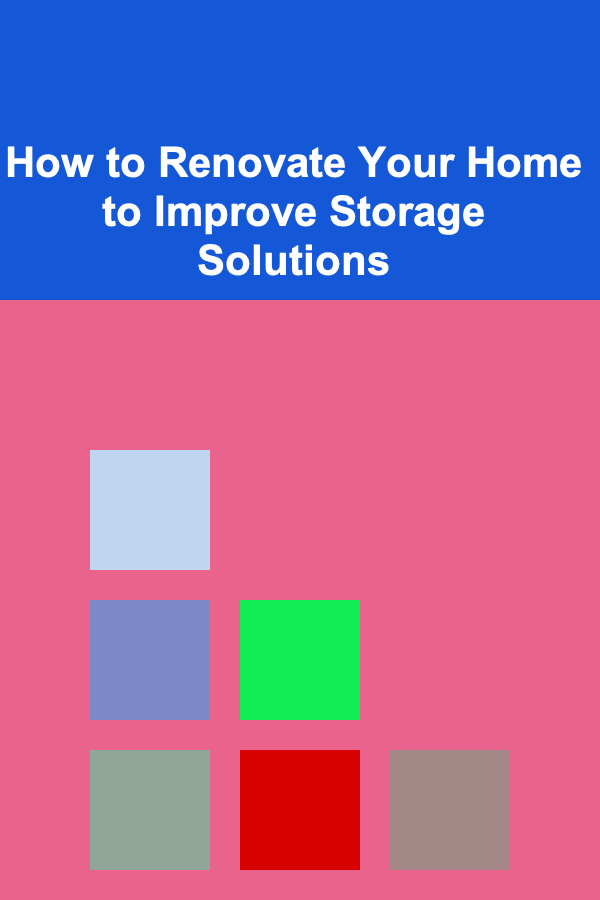 How to Renovate Your Home to Improve Storage Solutions
