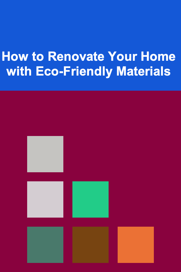 How to Renovate Your Home with Eco-Friendly Materials