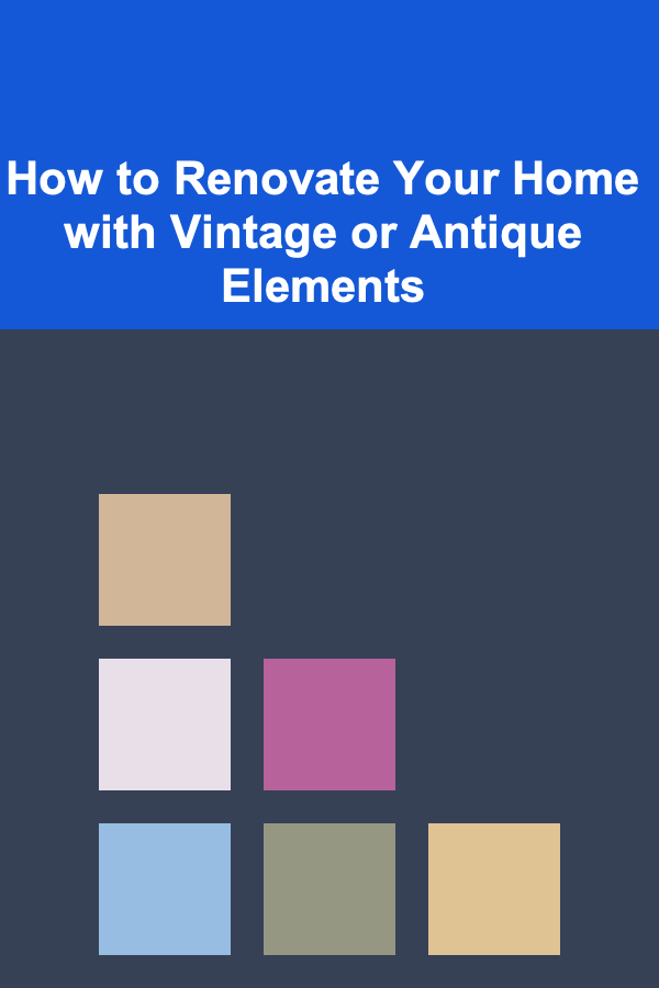 How to Renovate Your Home with Vintage or Antique Elements