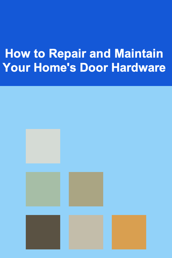How to Repair and Maintain Your Home's Door Hardware