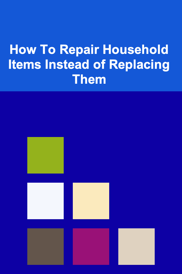 How To Repair Household Items Instead of Replacing Them