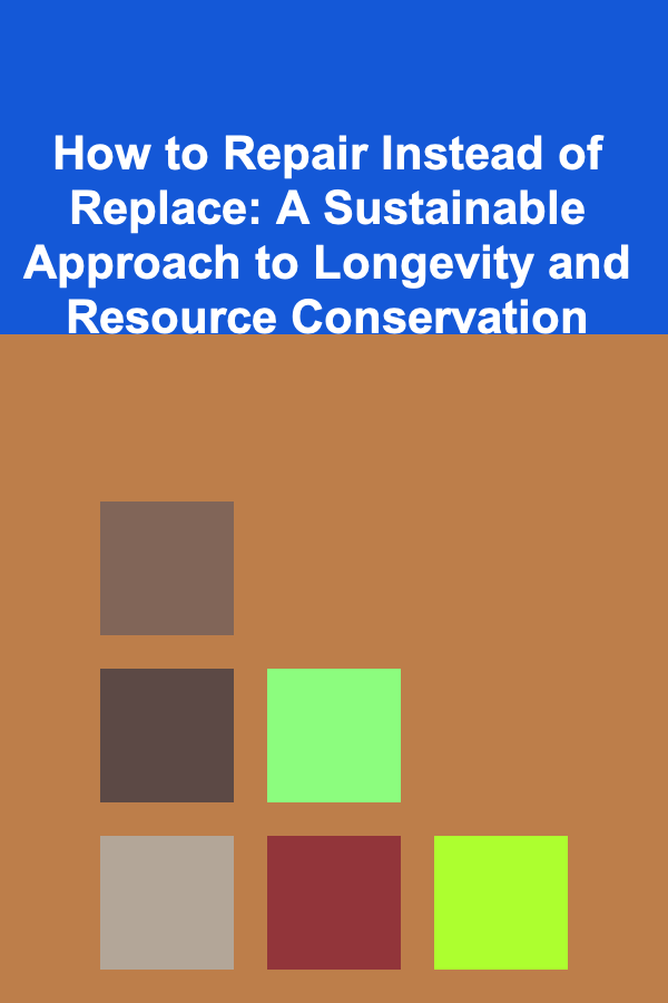 How to Repair Instead of Replace: A Sustainable Approach to Longevity and Resource Conservation