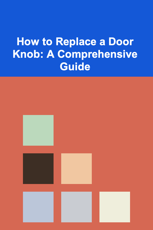 How to Replace a Door Knob: A Comprehensive Guide