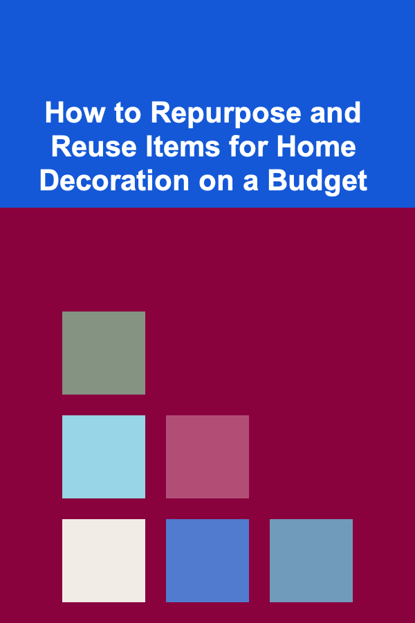 How to Repurpose and Reuse Items for Home Decoration on a Budget