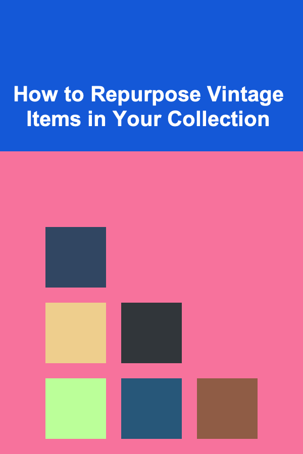 How to Repurpose Vintage Items in Your Collection