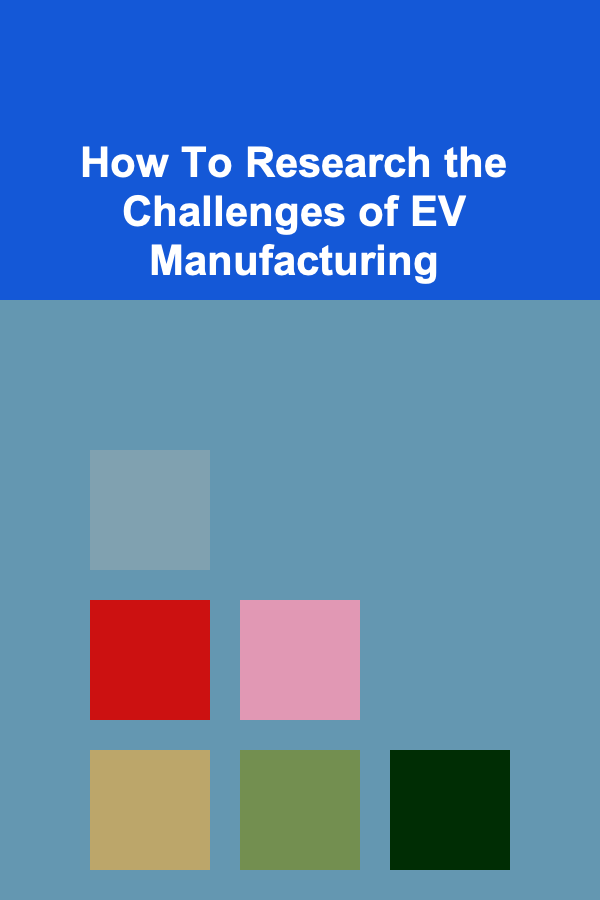 How To Research the Challenges of EV Manufacturing
