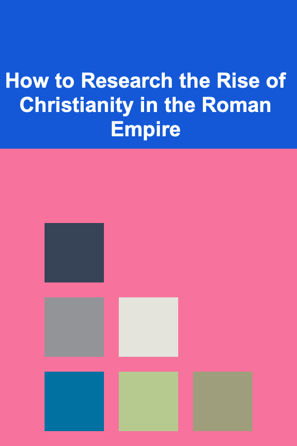 How to Research the Rise of Christianity in the Roman Empire