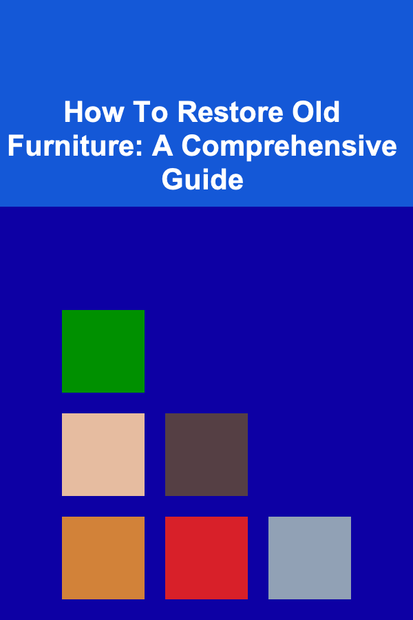 How To Restore Old Furniture: A Comprehensive Guide
