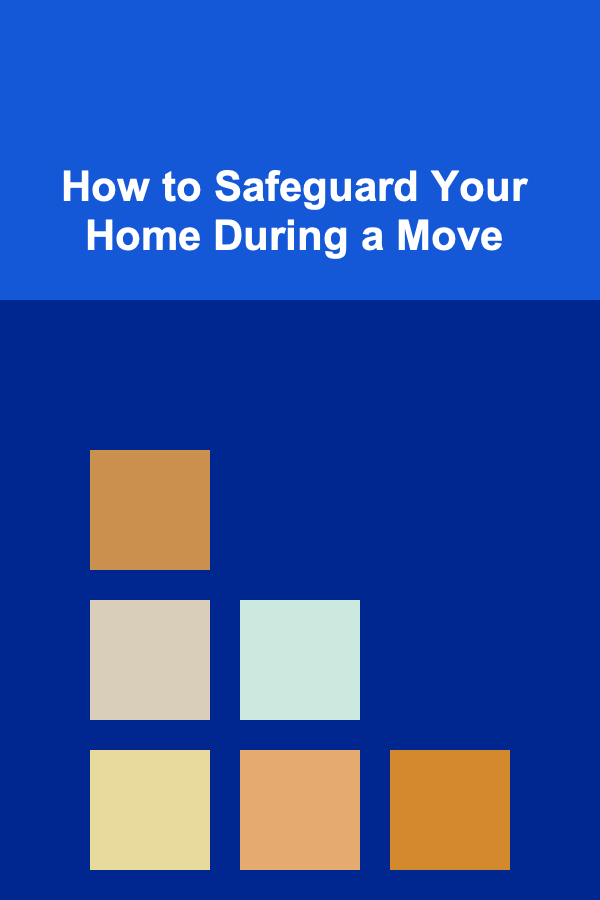 How to Safeguard Your Home During a Move