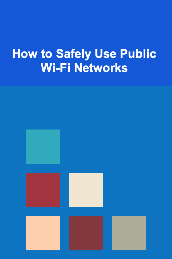 How to Safely Use Public Wi-Fi Networks