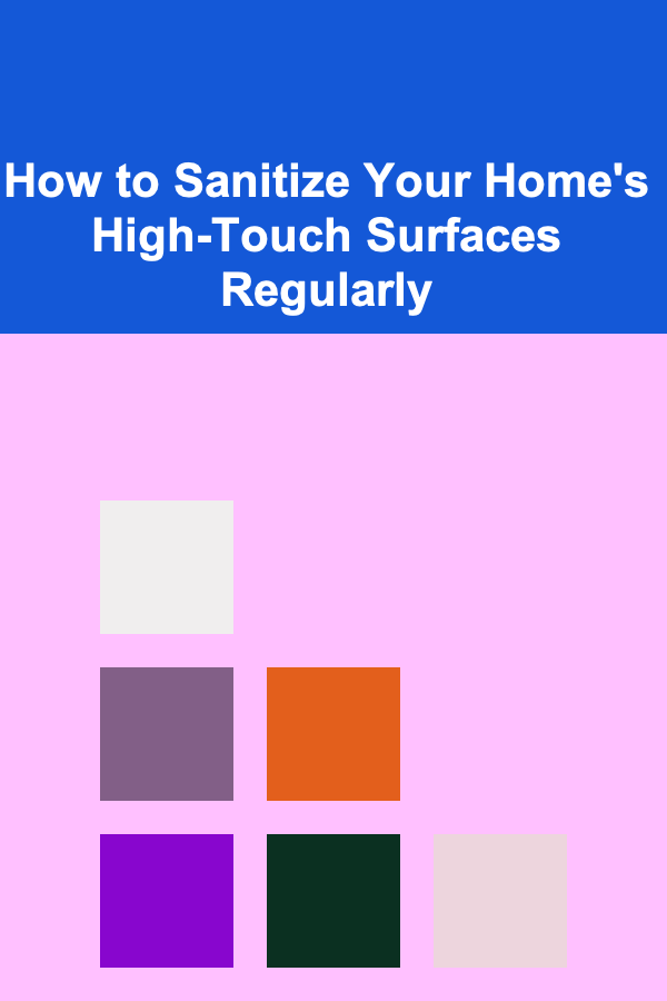 How to Sanitize Your Home's High-Touch Surfaces Regularly