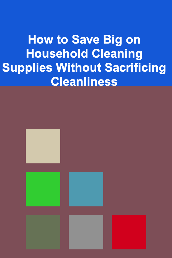How to Save Big on Household Cleaning Supplies Without Sacrificing Cleanliness