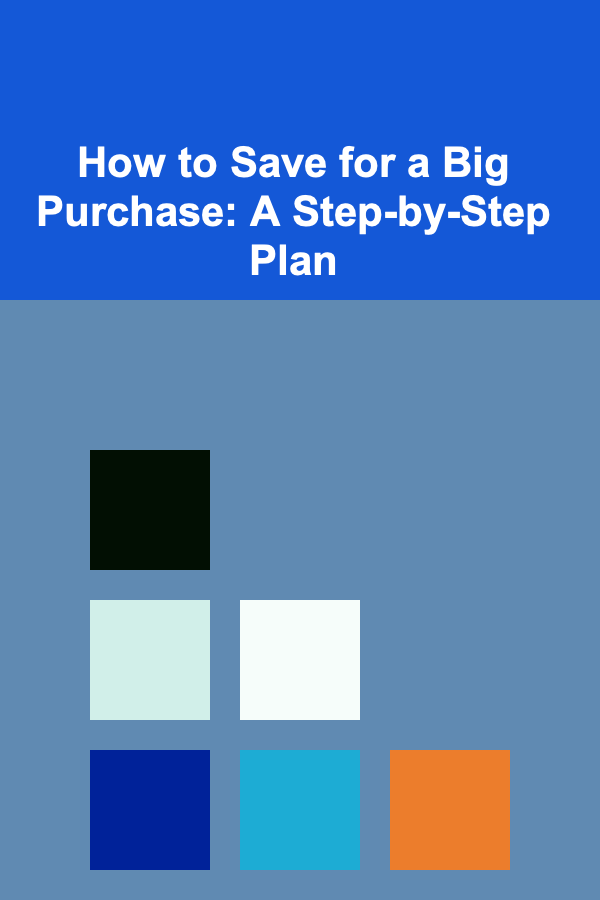 How to Save for a Big Purchase: A Step-by-Step Plan
