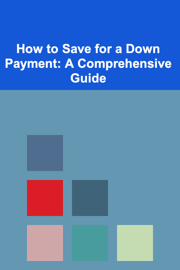How to Save for a Down Payment: A Comprehensive Guide