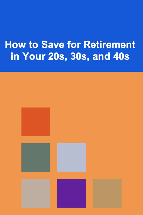 How to Save for Retirement in Your 20s, 30s, and 40s