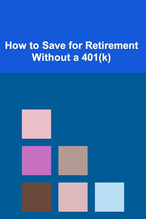 How to Save for Retirement Without a 401(k)