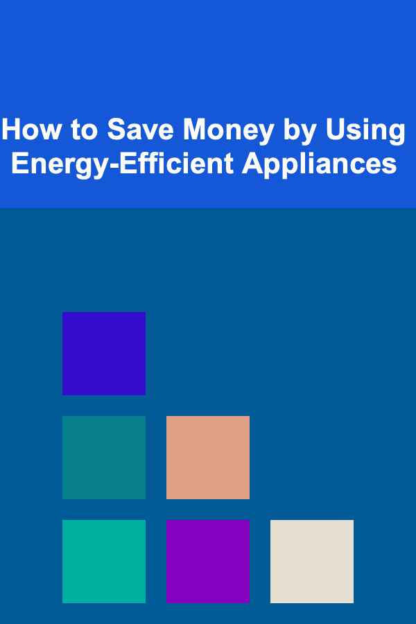 How to Save Money by Using Energy-Efficient Appliances