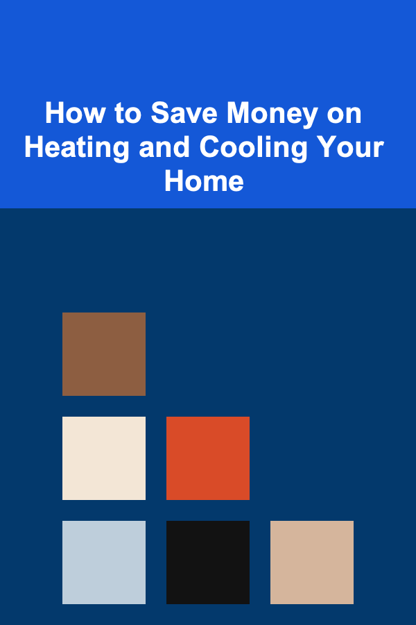 How to Save Money on Heating and Cooling Your Home