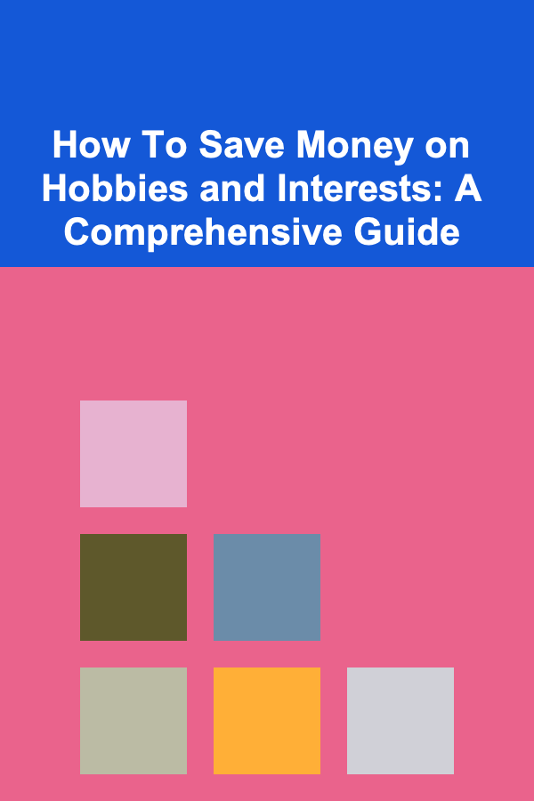 How To Save Money on Hobbies and Interests: A Comprehensive Guide