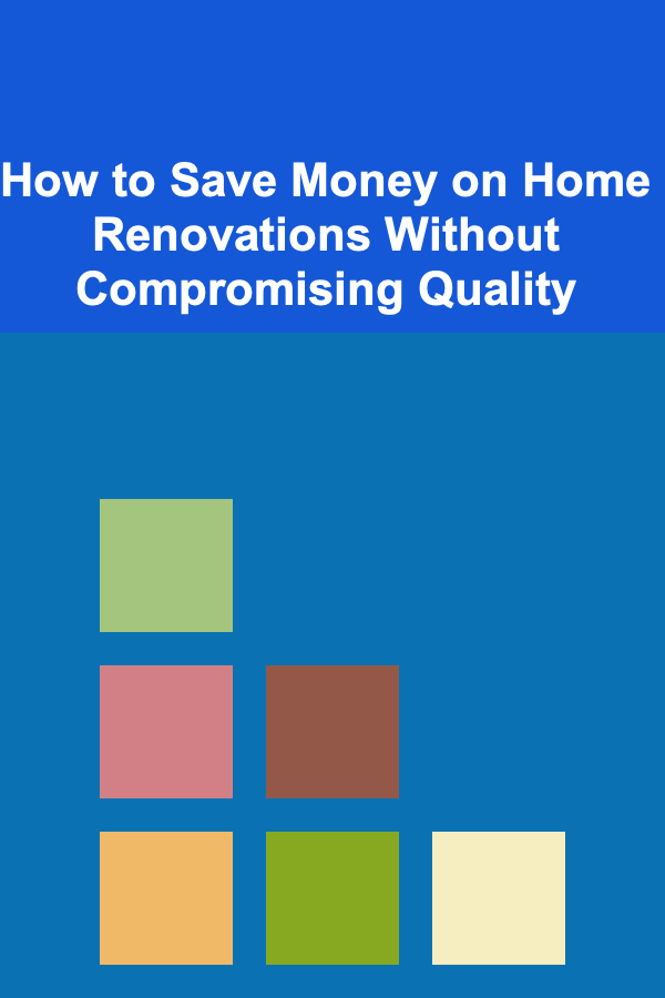 How to Save Money on Home Renovations Without Compromising Quality