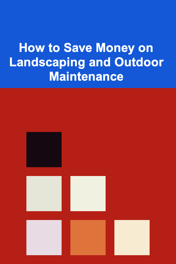How to Save Money on Landscaping and Outdoor Maintenance