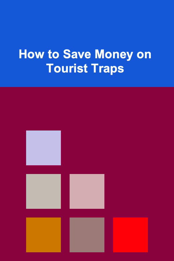 How to Save Money on Tourist Traps