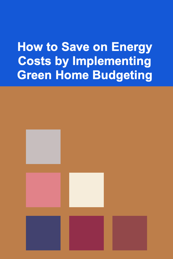 How to Save on Energy Costs by Implementing Green Home Budgeting
