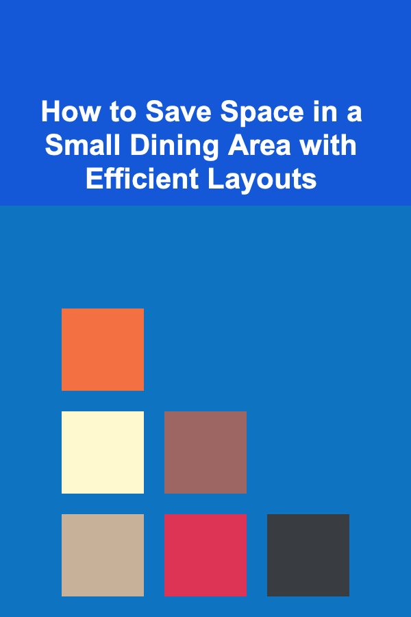 How to Save Space in a Small Dining Area with Efficient Layouts