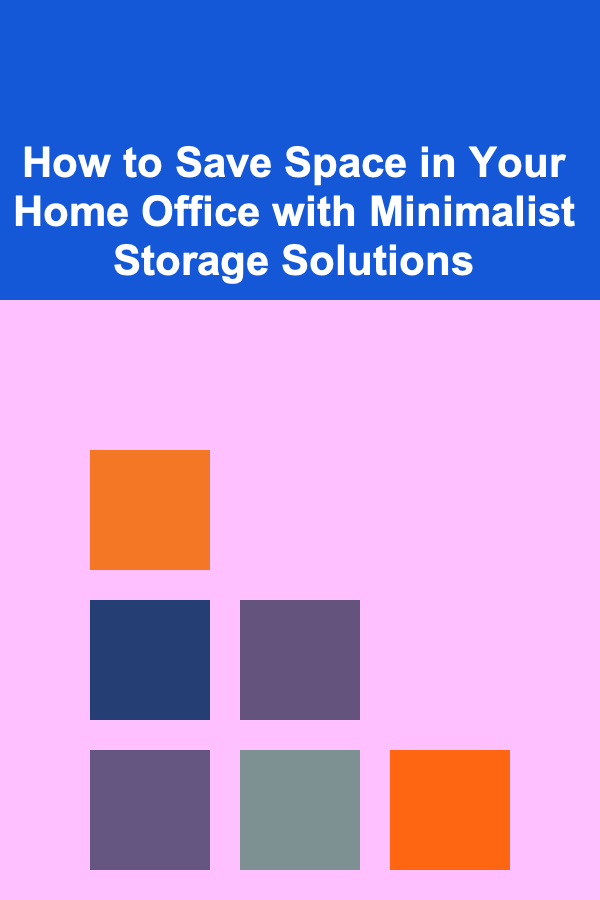 How to Save Space in Your Home Office with Minimalist Storage Solutions