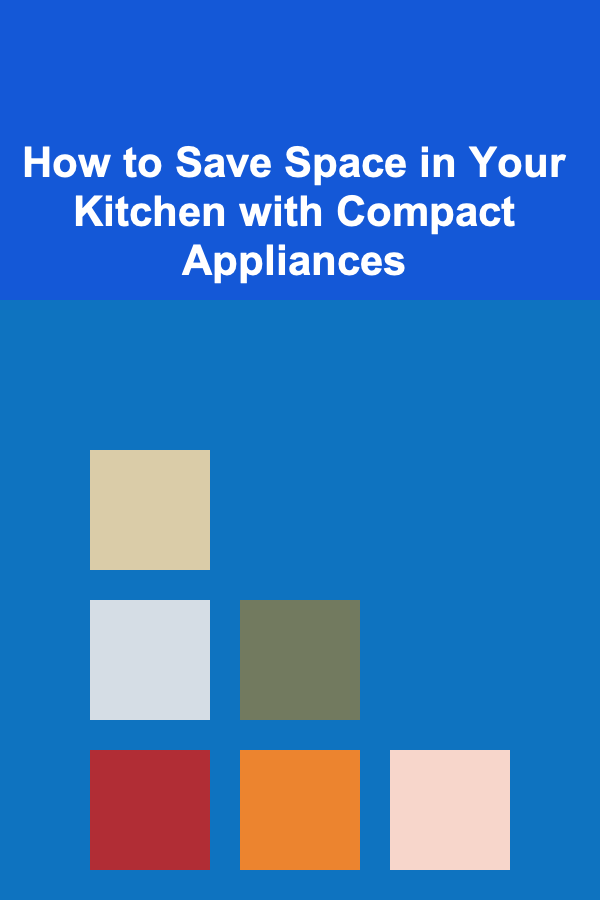How to Save Space in Your Kitchen with Compact Appliances