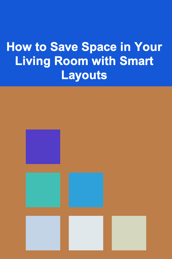 How to Save Space in Your Living Room with Smart Layouts