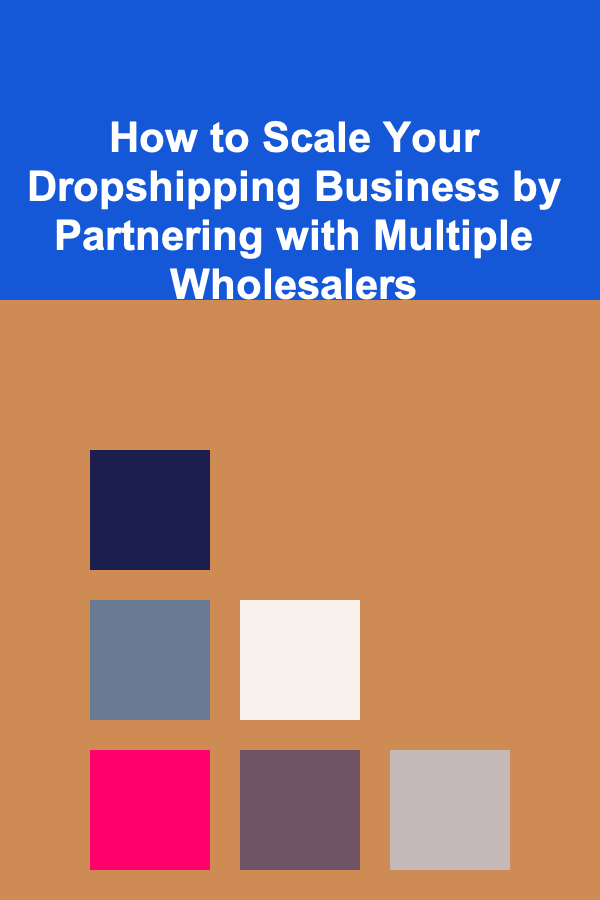 How to Scale Your Dropshipping Business by Partnering with Multiple Wholesalers