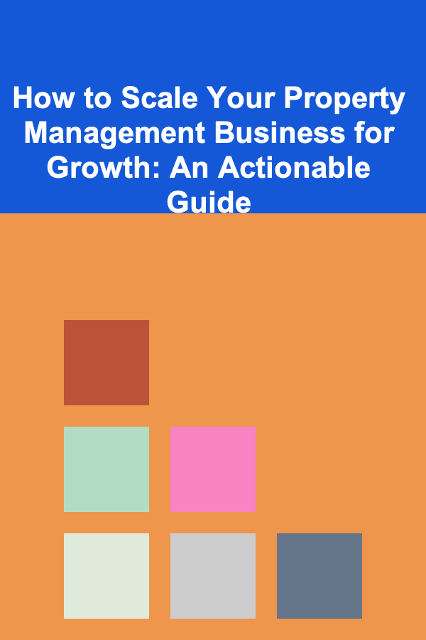 How to Scale Your Property Management Business for Growth: An Actionable Guide