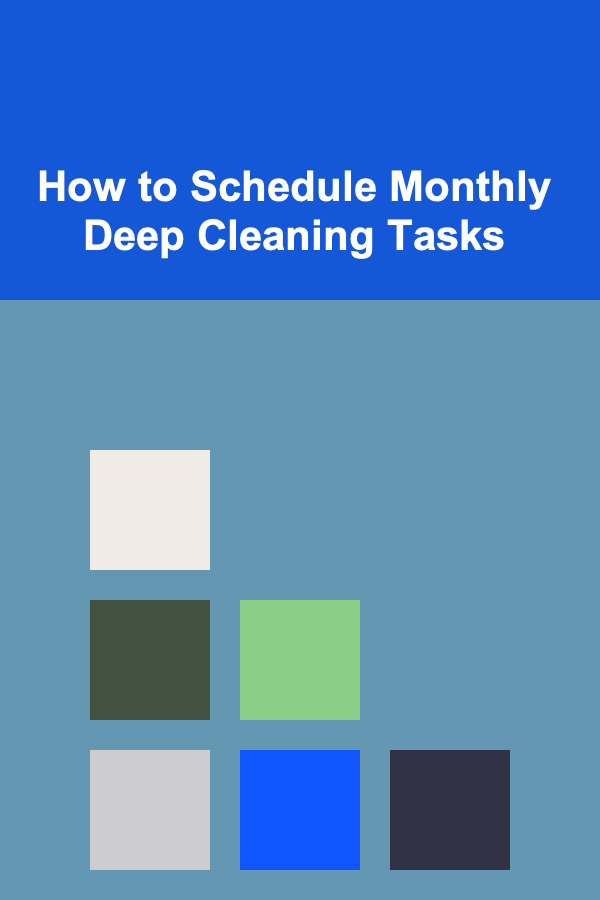 How to Schedule Monthly Deep Cleaning Tasks