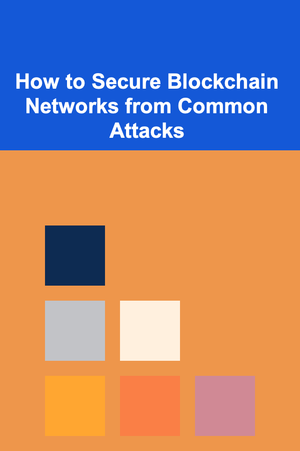 How to Secure Blockchain Networks from Common Attacks