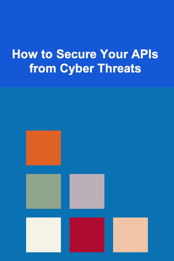 How to Secure Your APIs from Cyber Threats