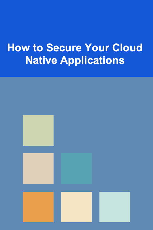 How to Secure Your Cloud Native Applications