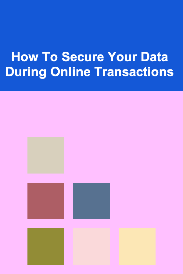 How To Secure Your Data During Online Transactions