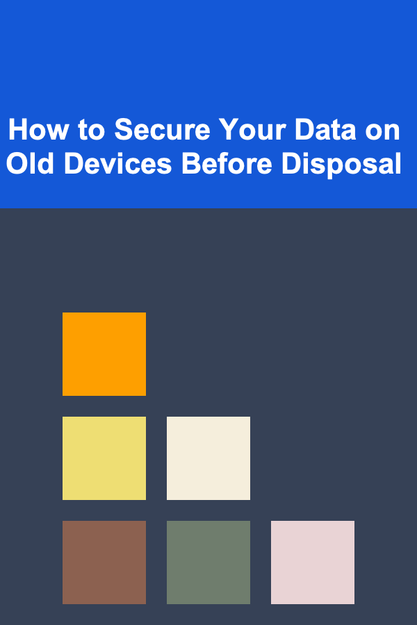 How to Secure Your Data on Old Devices Before Disposal