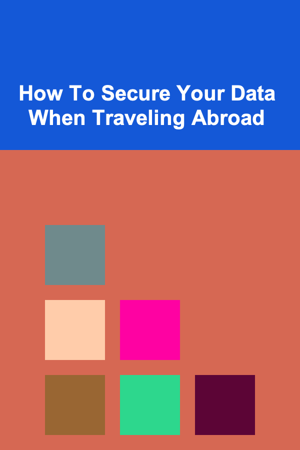 How To Secure Your Data When Traveling Abroad