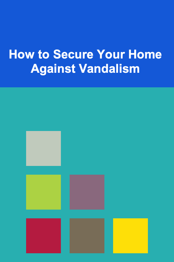 How to Secure Your Home Against Vandalism