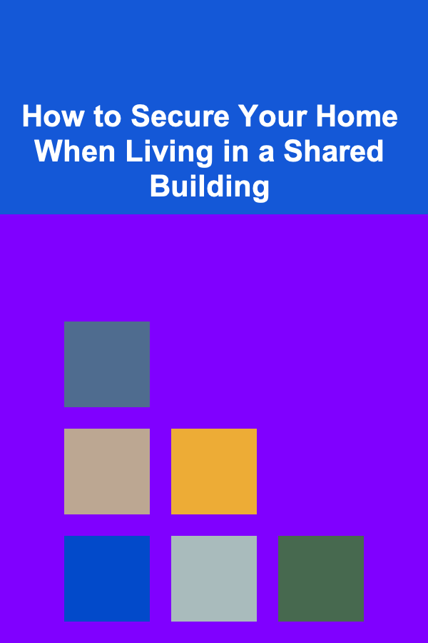 How to Secure Your Home When Living in a Shared Building