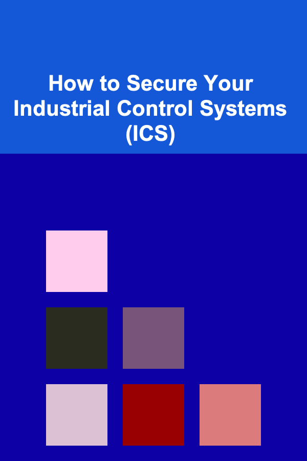How to Secure Your Industrial Control Systems (ICS)