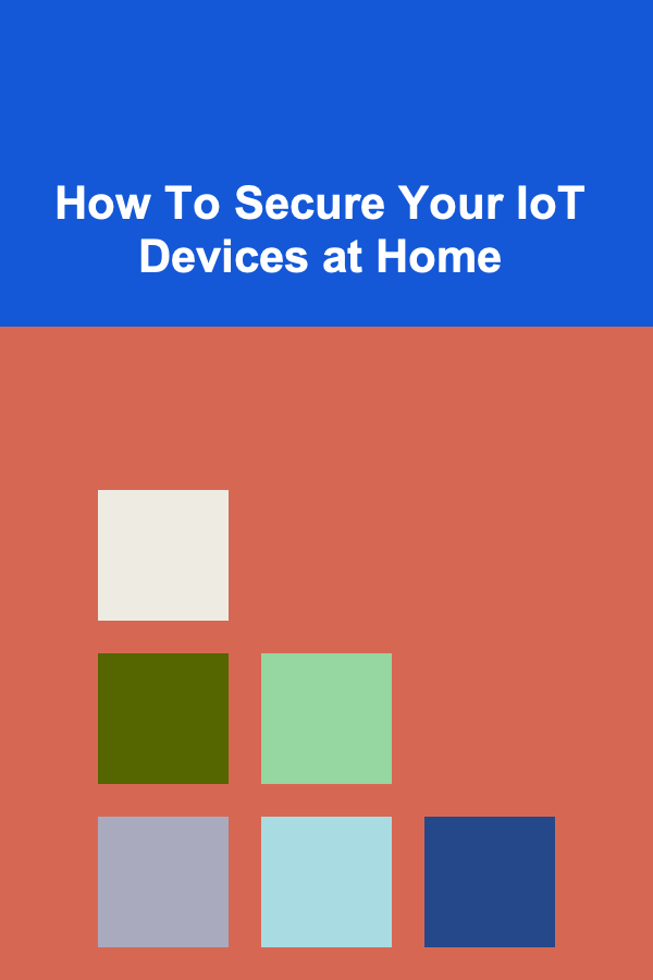 How To Secure Your IoT Devices at Home