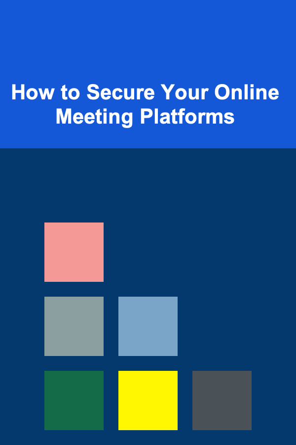 How to Secure Your Online Meeting Platforms