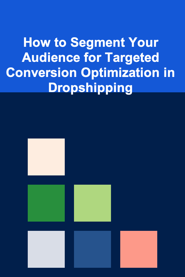 How to Segment Your Audience for Targeted Conversion Optimization in Dropshipping